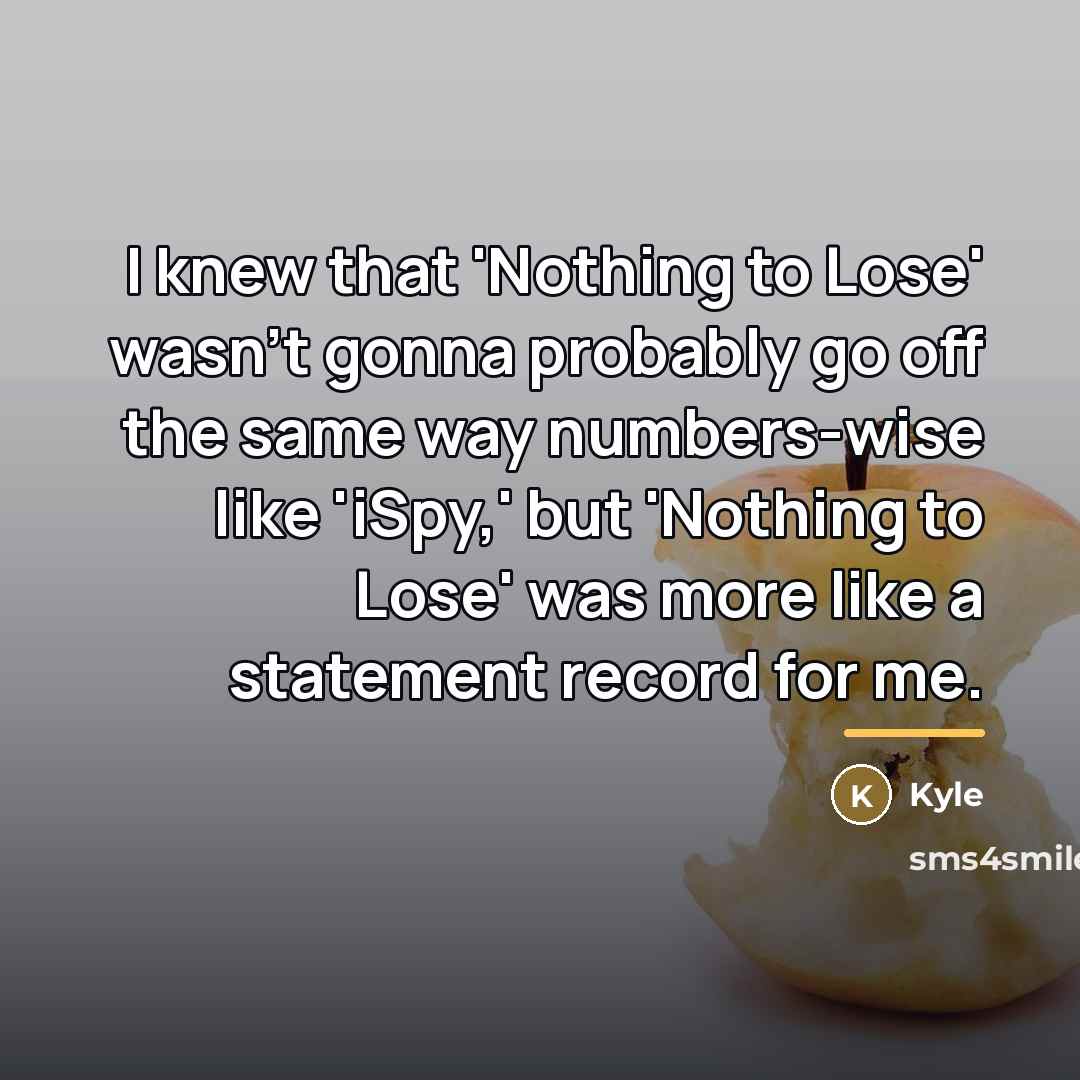 “I knew that 'Nothing to Lose' wasn't gonna probably go…” quote by Kyle