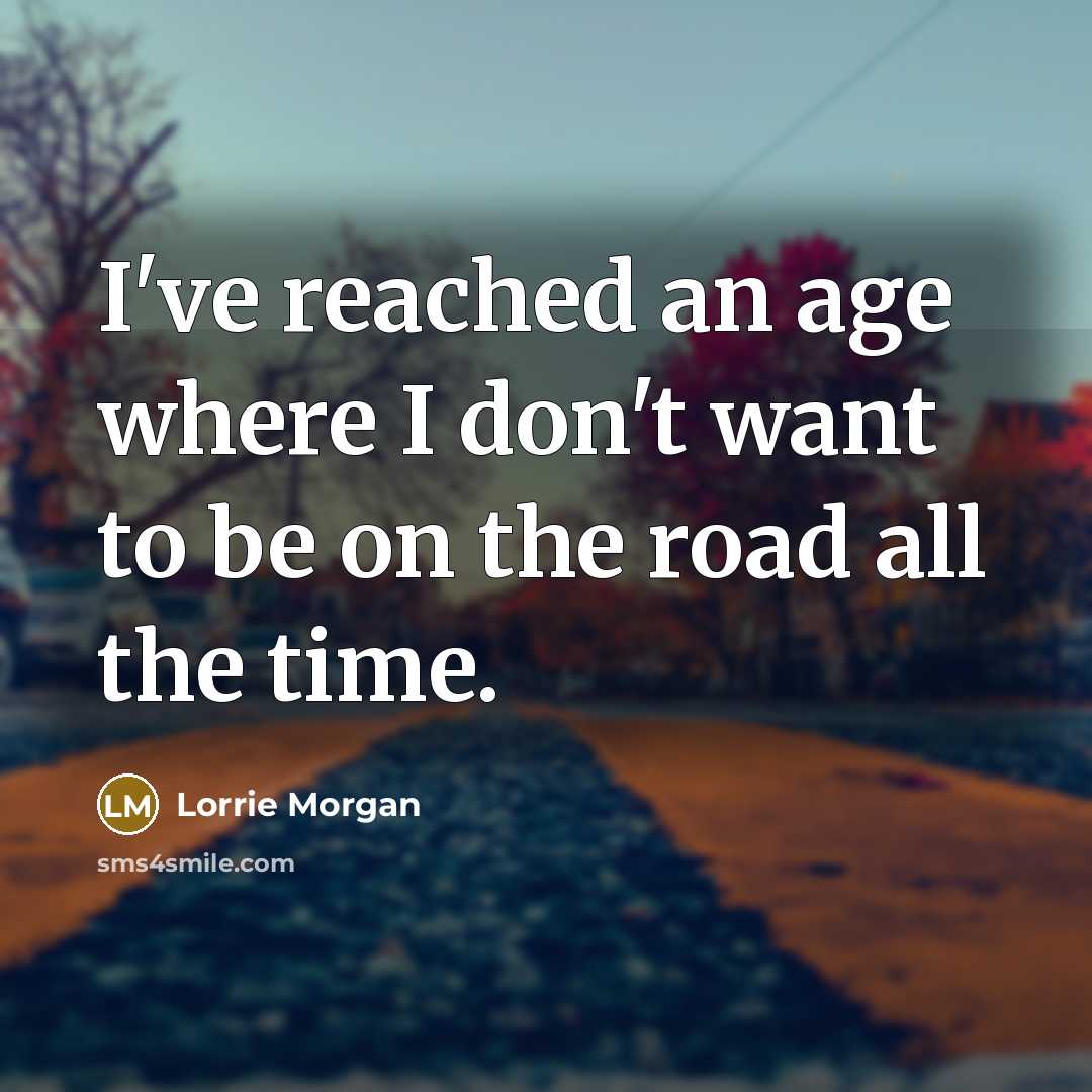 “I've reached an age where I don't want to be…” quote by Lorrie Morgan