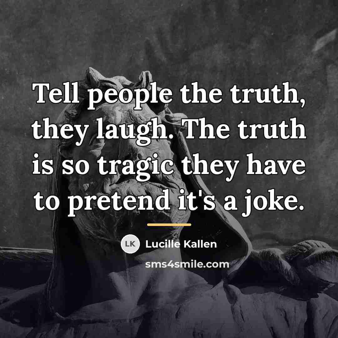 “Tell people the truth, they laugh. The truth is so…” quote by Lucille Kallen
