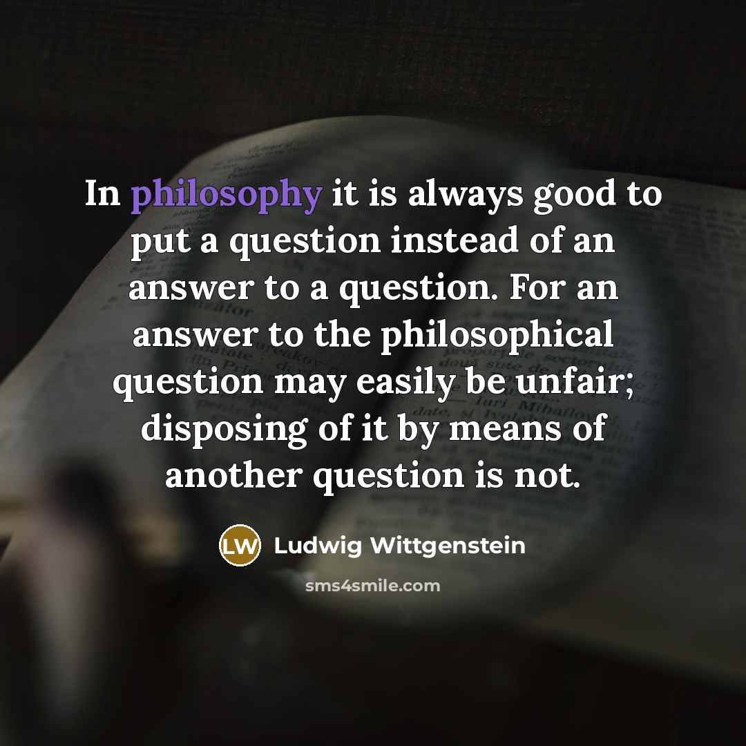 “In philosophy it is always good to put a question…” quote by Ludwig Wittgenstein