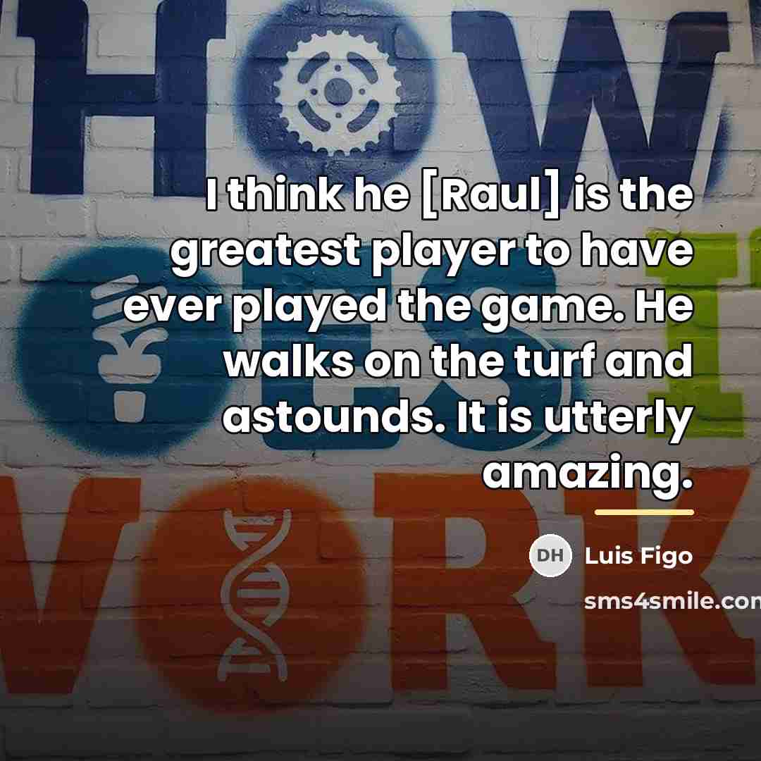“I think he [Raul] is the greatest player to have…” quote by Luis Figo