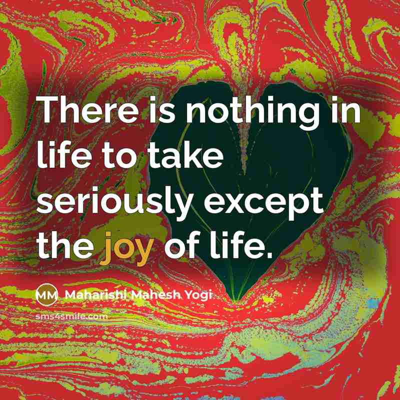 “There is nothing in life to take seriously except the…” quote by Maharishi Mahesh Yogi