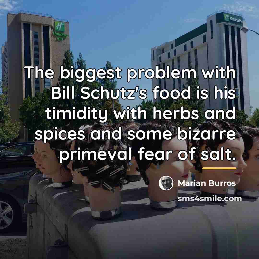“The biggest problem with Bill Schutz's food is his timidity…” quote by Marian Burros