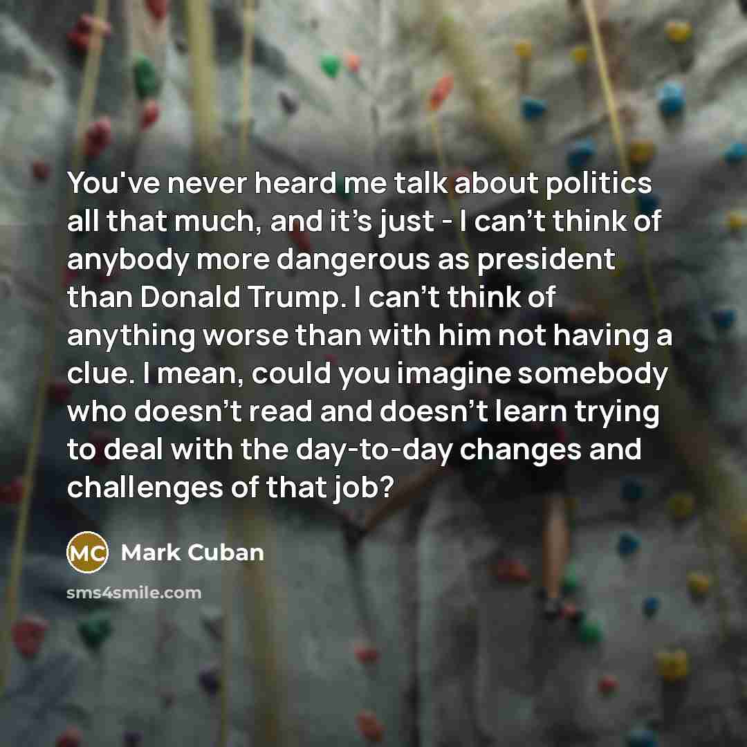 “You've never heard me talk about politics all that much,…” quote by Mark Cuban