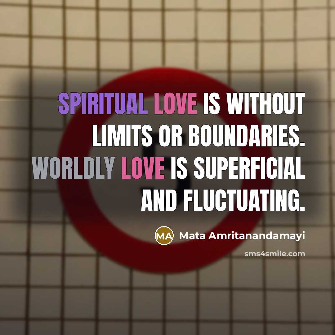 “Spiritual love is without limits or boundaries. Worldly love is…” quote by Mata Amritanandamayi