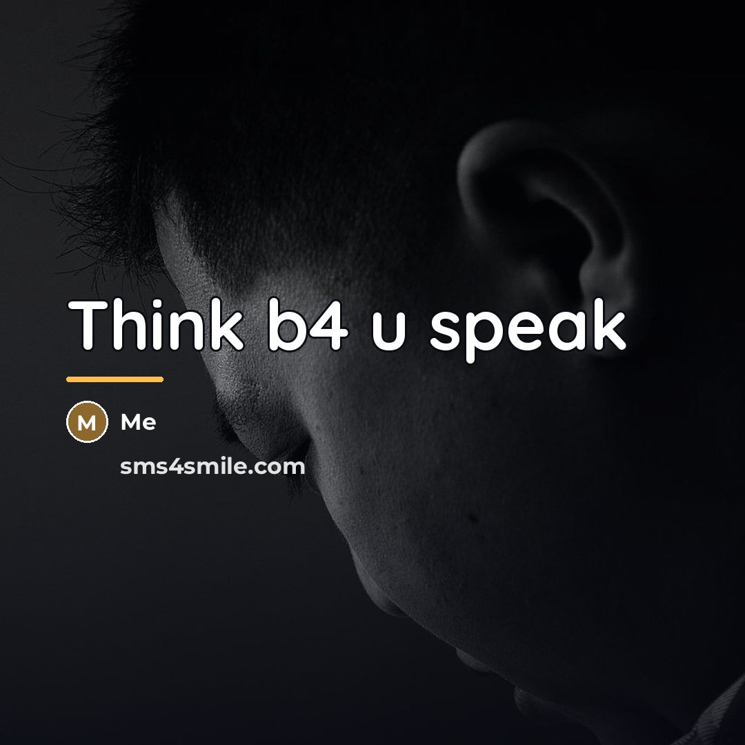 “Think b4 u speak…” quote by Me
