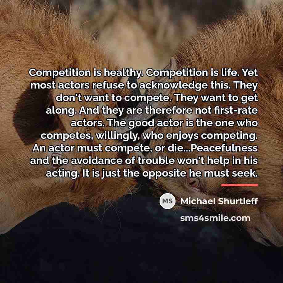 “Competition is healthy. Competition is life. Yet most actors refuse…” quote by Michael Shurtleff