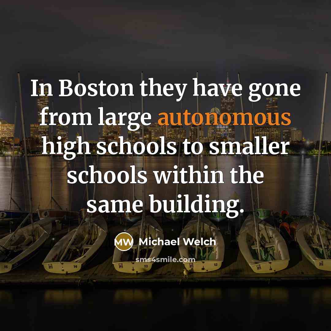 “In Boston they have gone from large autonomous high schools…” quote by Michael Welch