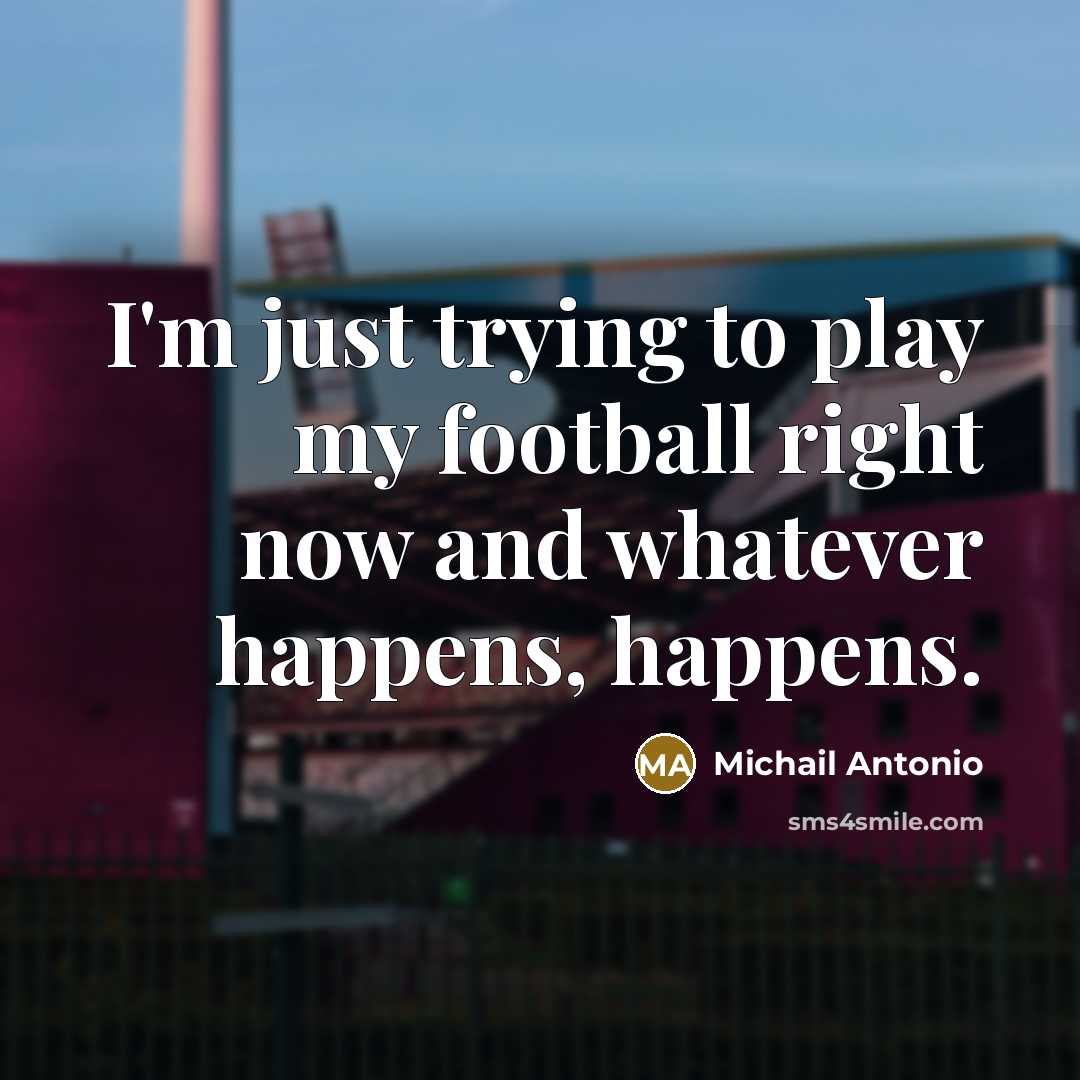 “I'm just trying to play my football right now and…” quote by Michail Antonio