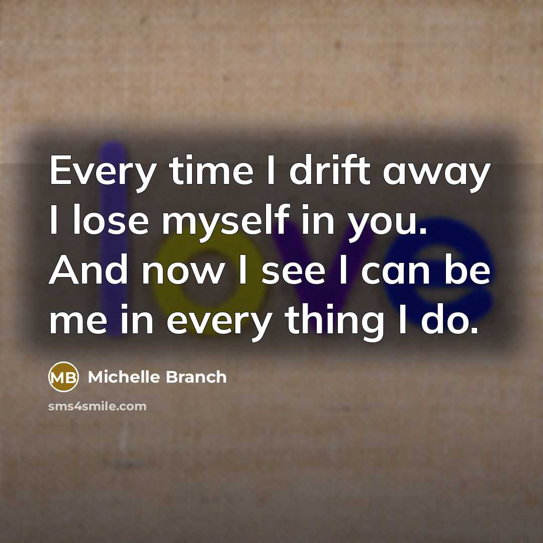 “Every time I drift away I lose myself in you.…” quote by Michelle Branch