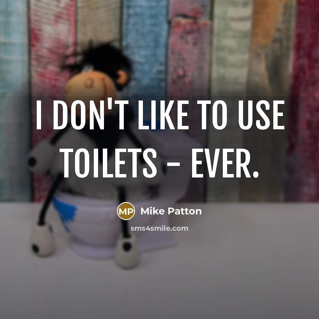 “I don't like to use toilets - ever.…” quote by Mike Patton
