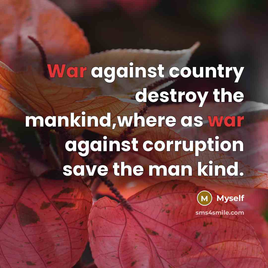 “War against country destroy the mankind,where as war against corruption…” quote by Myself