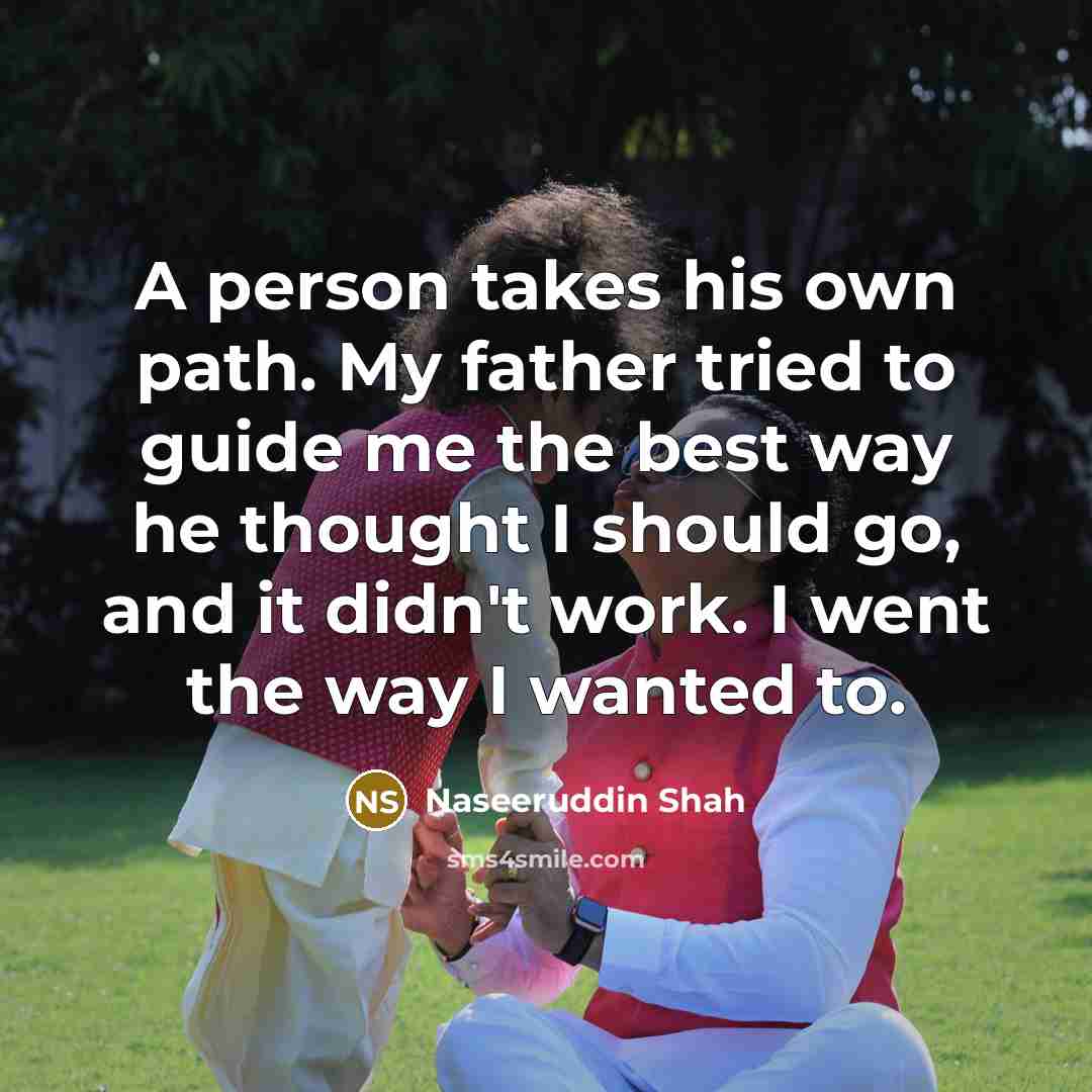 “A person takes his own path. My father tried to…” quote by Naseeruddin Shah