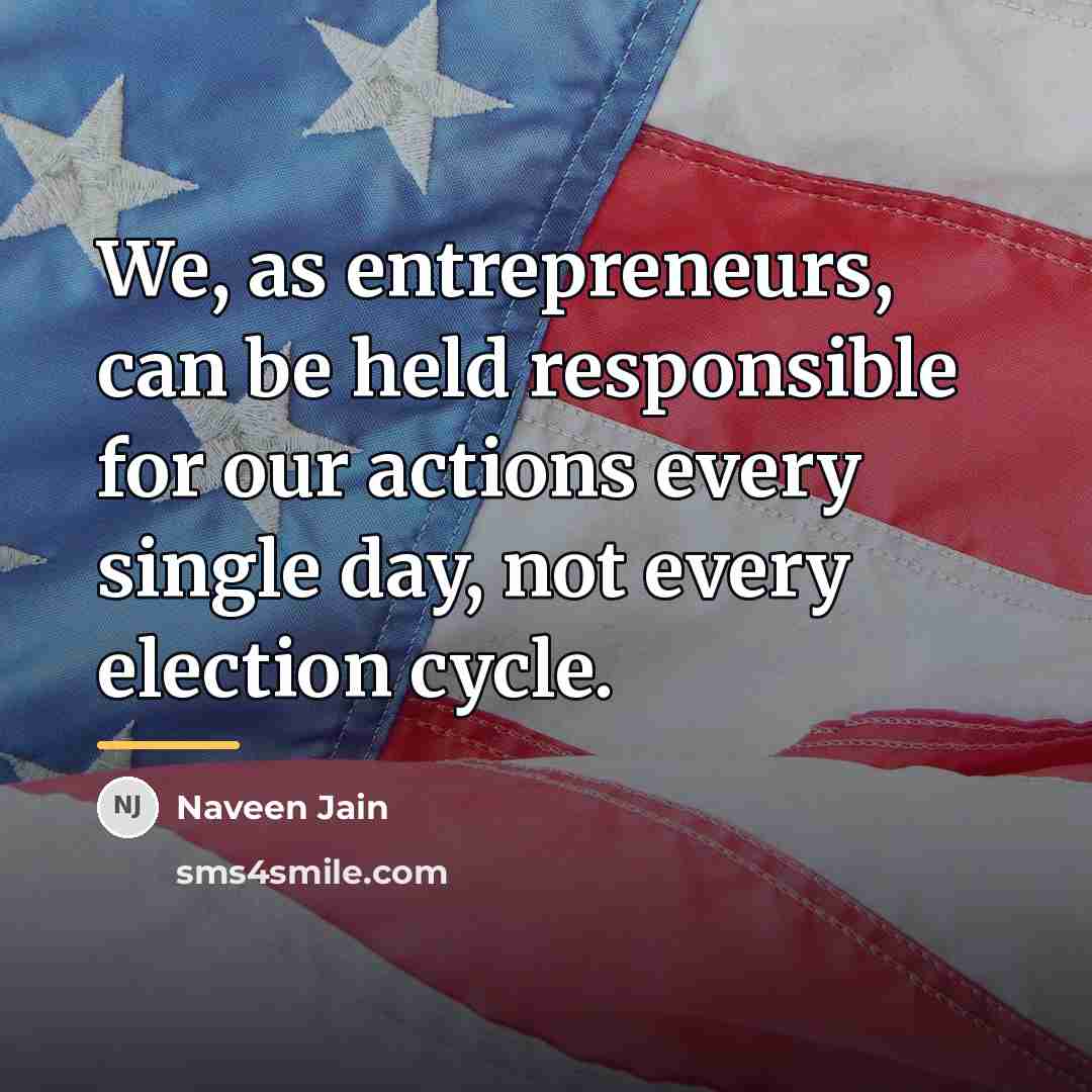 “We, as entrepreneurs, can be held responsible for our actions…” quote by Naveen Jain