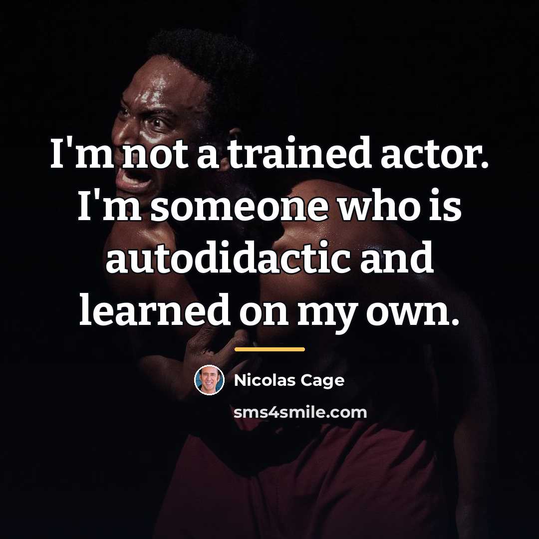 “I'm not a trained actor. I'm someone who is autodidactic…” quote by Nicolas Cage