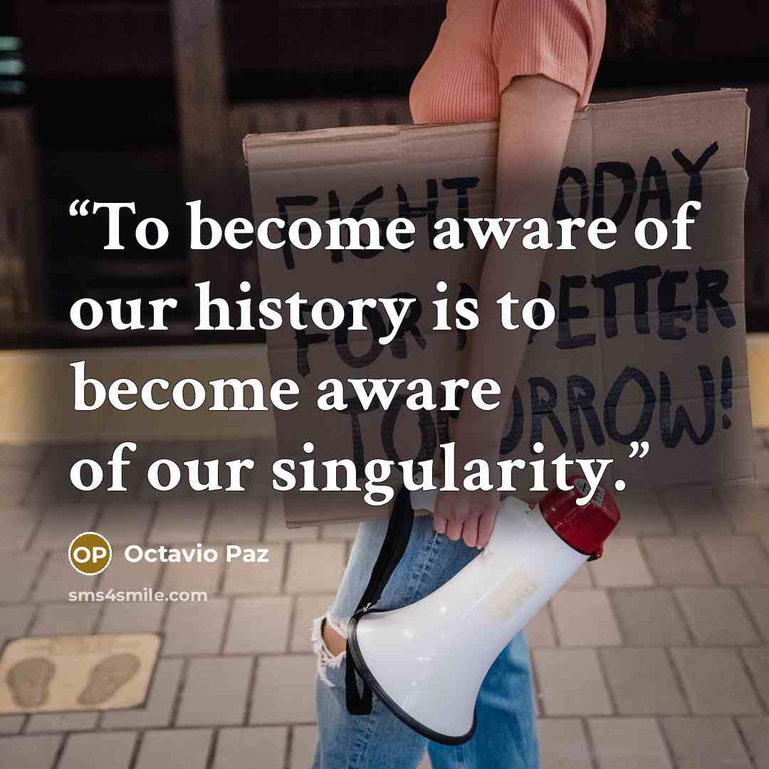 “To become aware of our history is to become aware of our singularity.” quote by Octavio Paz
