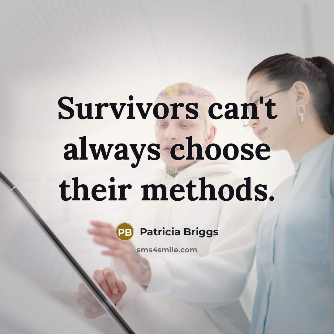 “Survivors can't always choose their methods.…” quote by Patricia Briggs