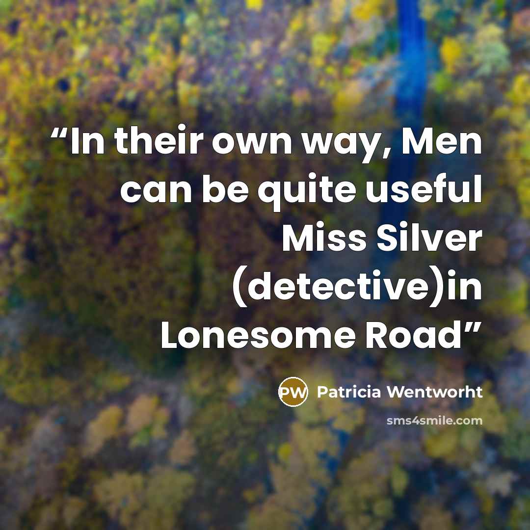 “In their own way, Men can be quite useful Miss Silver (detective)in Lonesome Road” quote by Patricia Wentworht