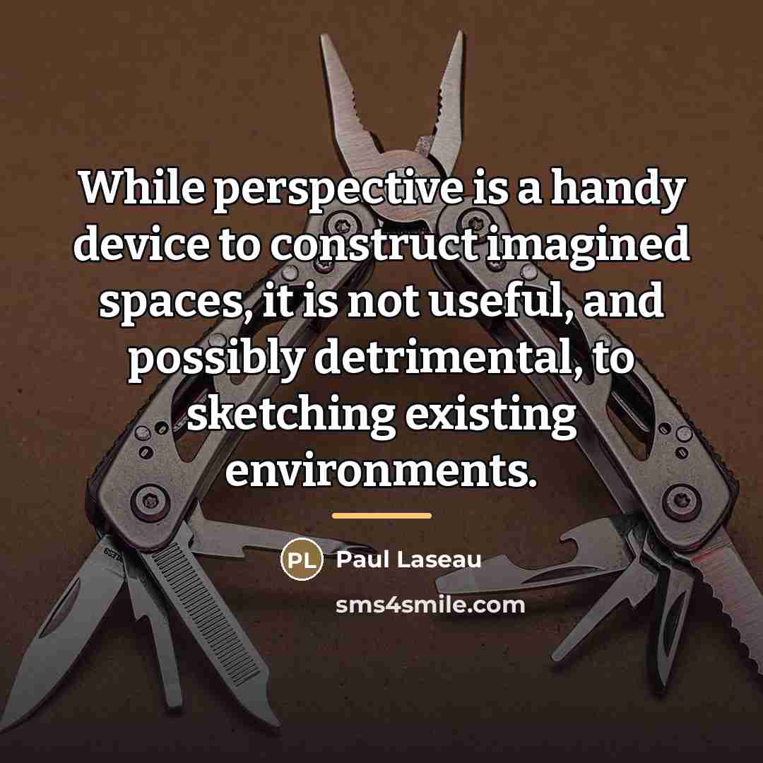 “While perspective is a handy device to construct imagined spaces,…” quote by Paul Laseau