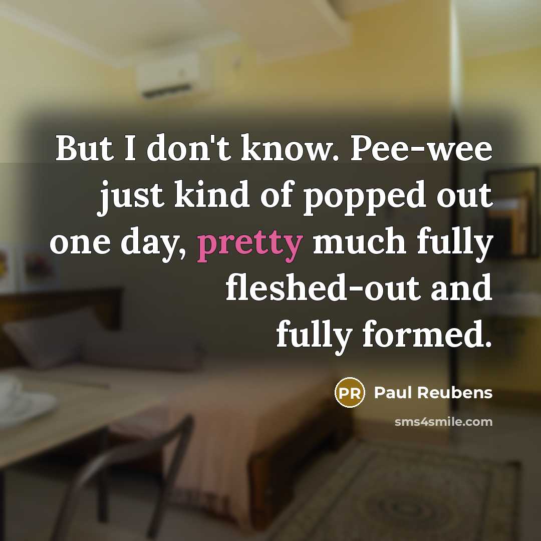 “But I don't know. Pee-wee just kind of popped out…” quote by Paul Reubens