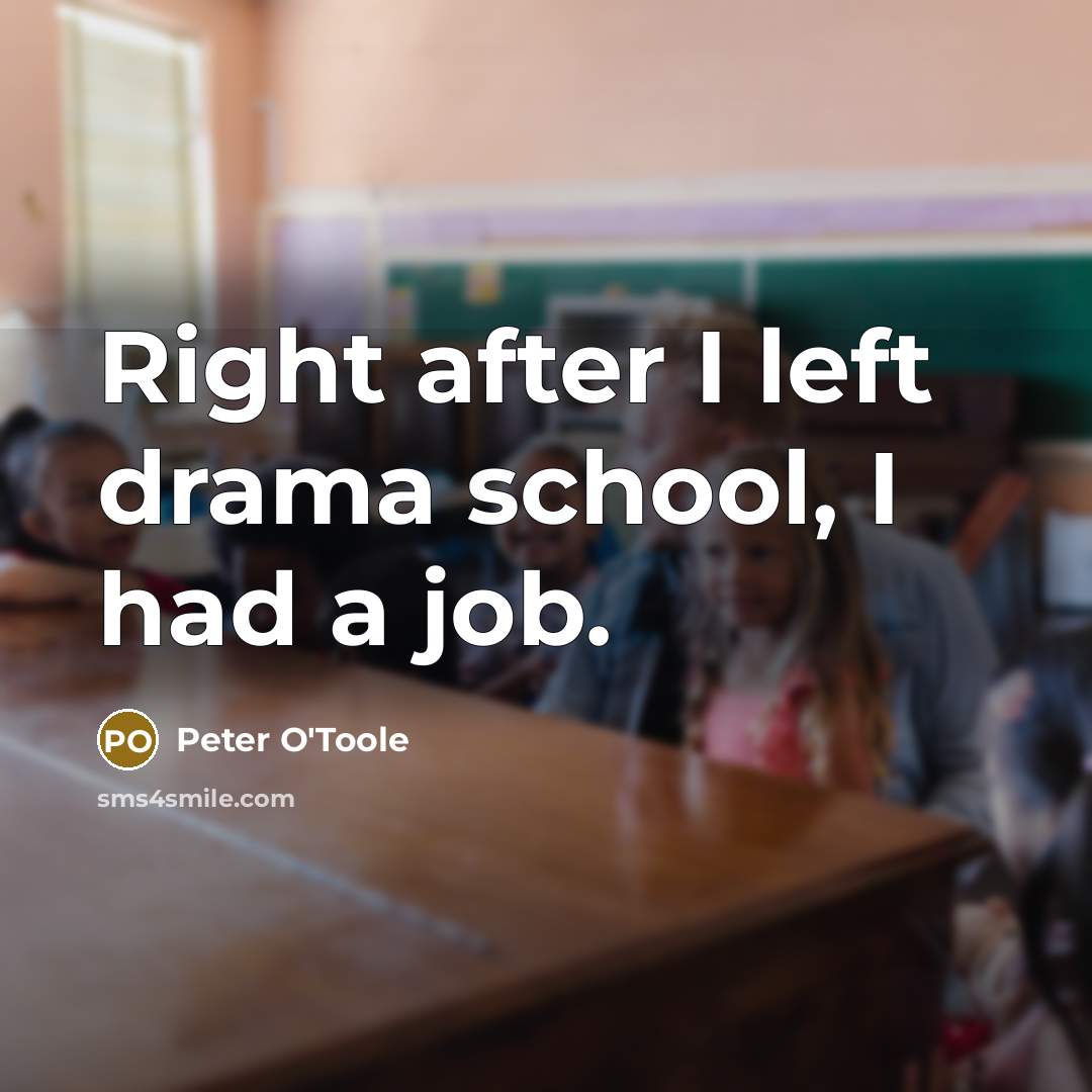 “Right after I left drama school, I had a job.…” quote by Peter O'Toole