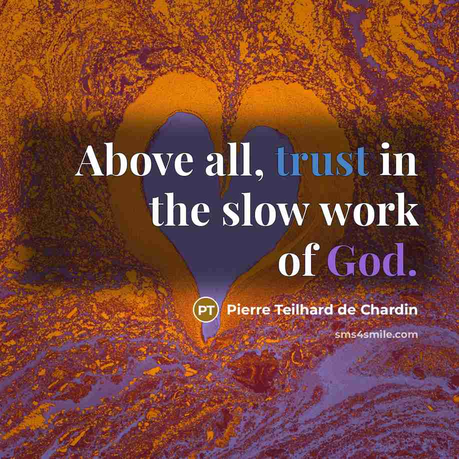 “Above all, trust in the slow work of God.…” quote by Pierre Teilhard de Chardin
