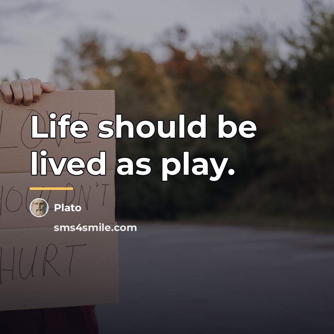 “Life should be lived as play.…” quote by Plato