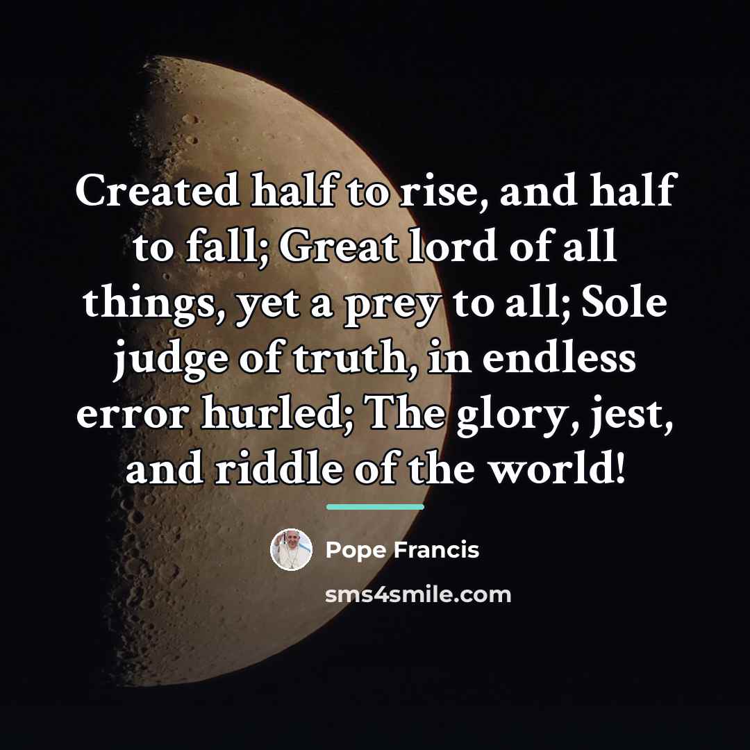 “Created half to rise, and half to fall; Great lord…” quote by Pope Francis