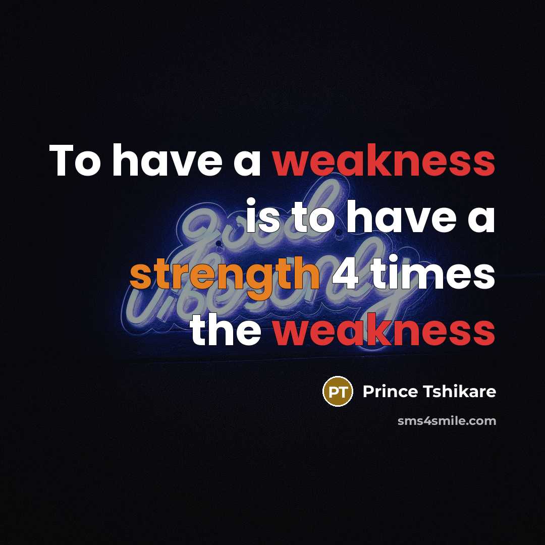 “To have a weakness is to have a strength 4…” quote by Prince Tshikare