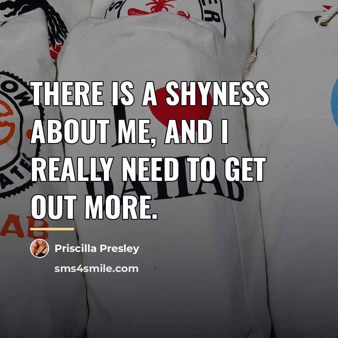 “There is a shyness about me, and I really need…” quote by Priscilla Presley