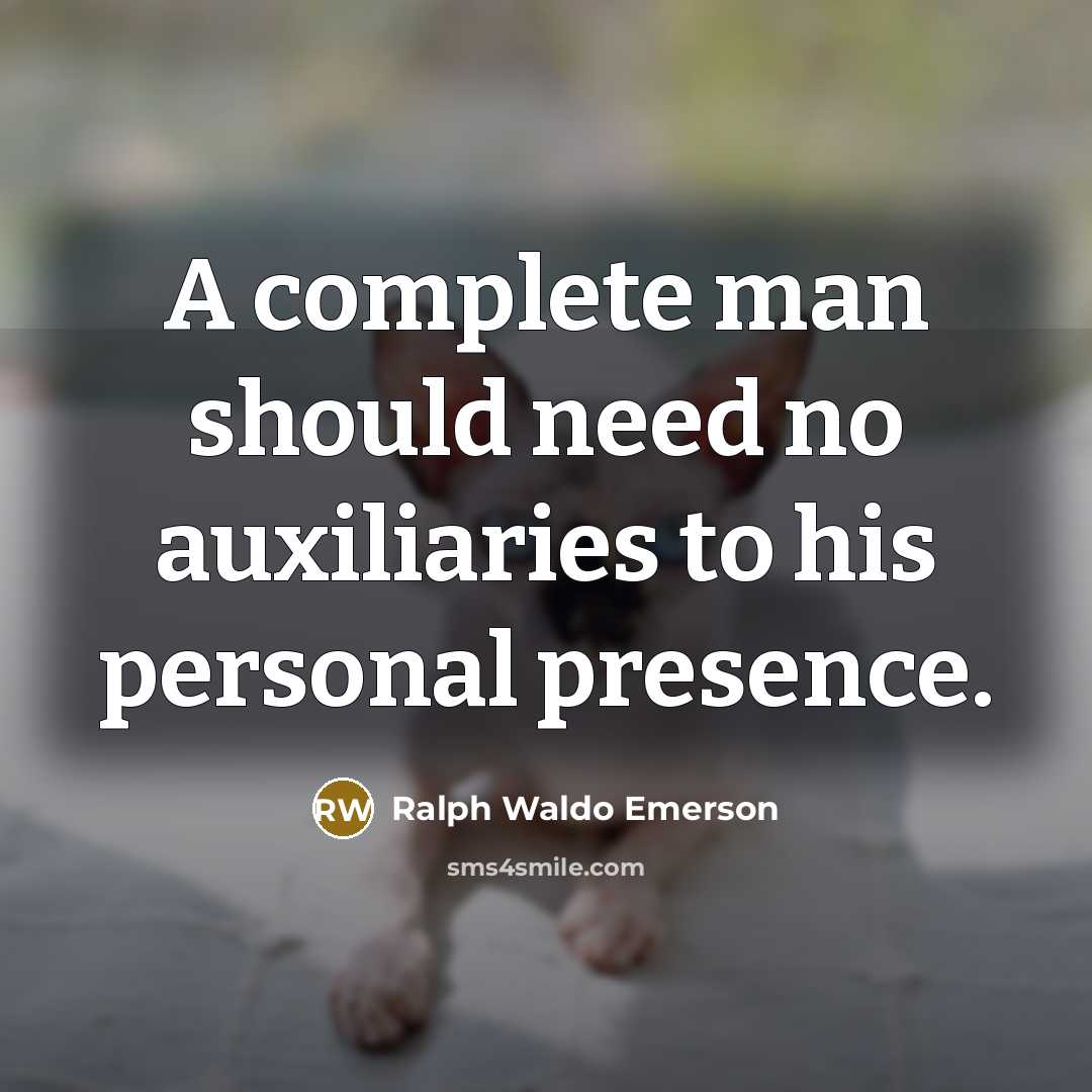 “A complete man should need no auxiliaries to his personal…” quote by Ralph Waldo Emerson