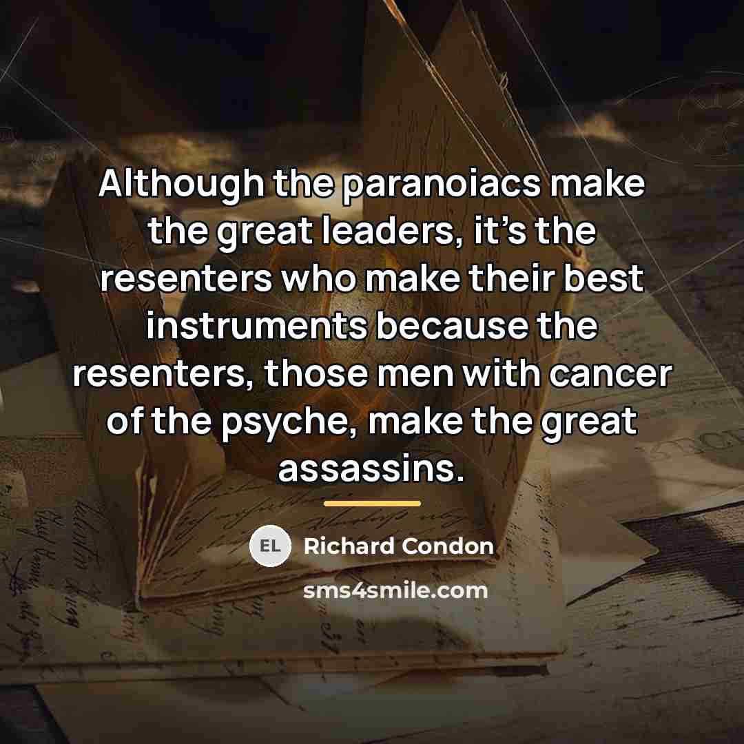 “Although the paranoiacs make the great leaders, it's the resenters…” quote by Richard Condon