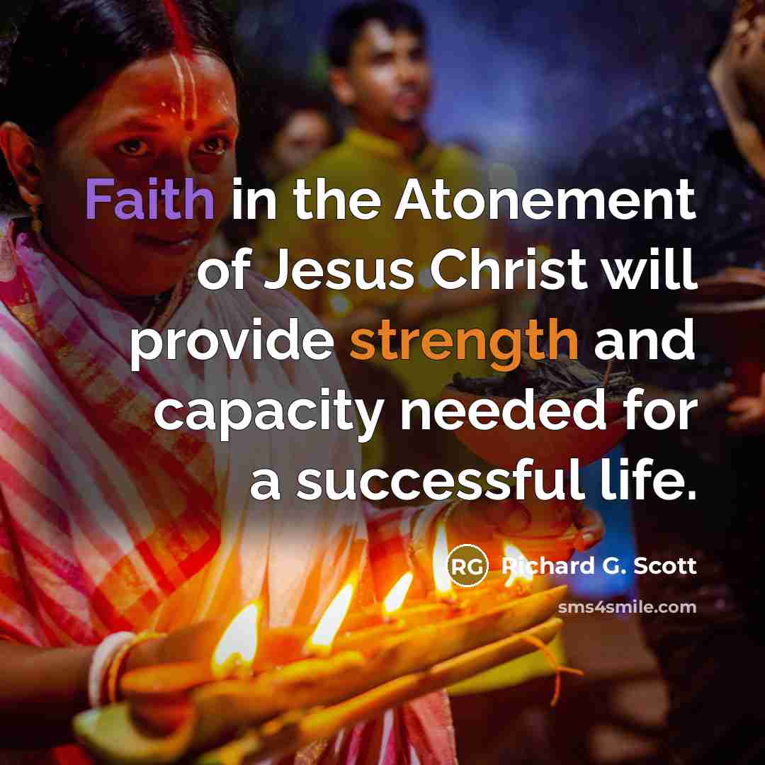 “Faith in the Atonement of Jesus Christ will provide strength…” quote by Richard G. Scott