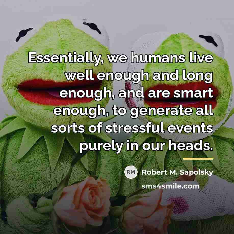 “Essentially, we humans live well enough and long enough, and…” quote by Robert M. Sapolsky