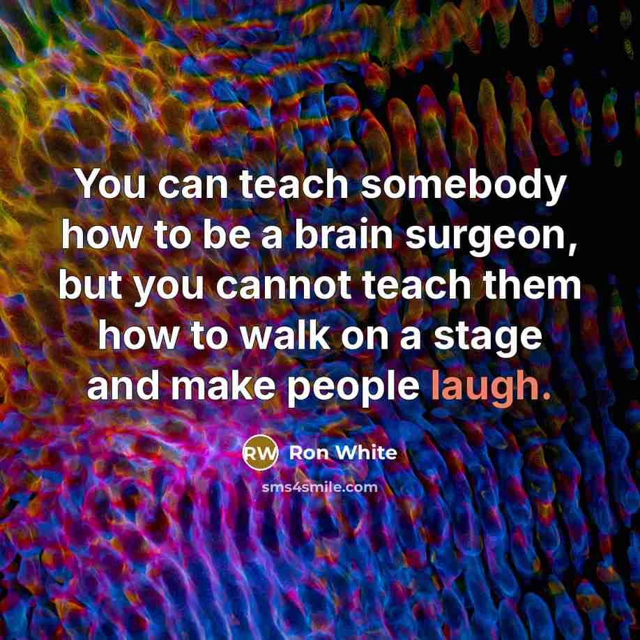 “You can teach somebody how to be a brain surgeon,…” quote by Ron White