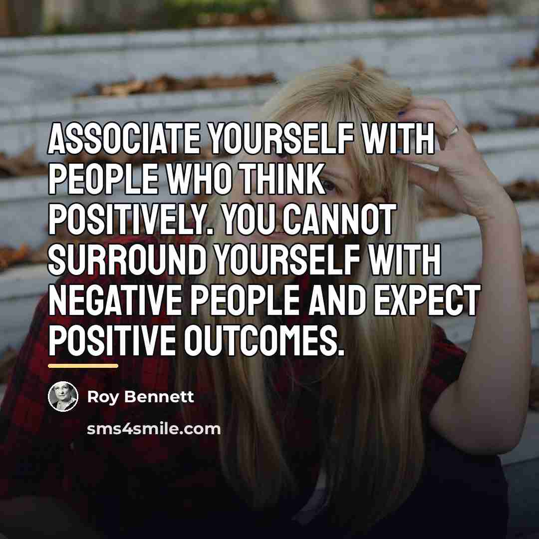 “Associate yourself with people who think positively. You cannot surround…” quote by Roy Bennett
