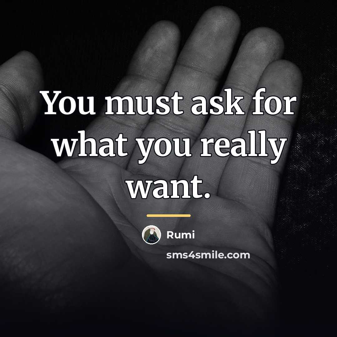 “You must ask for what you really want.…” quote by Rumi