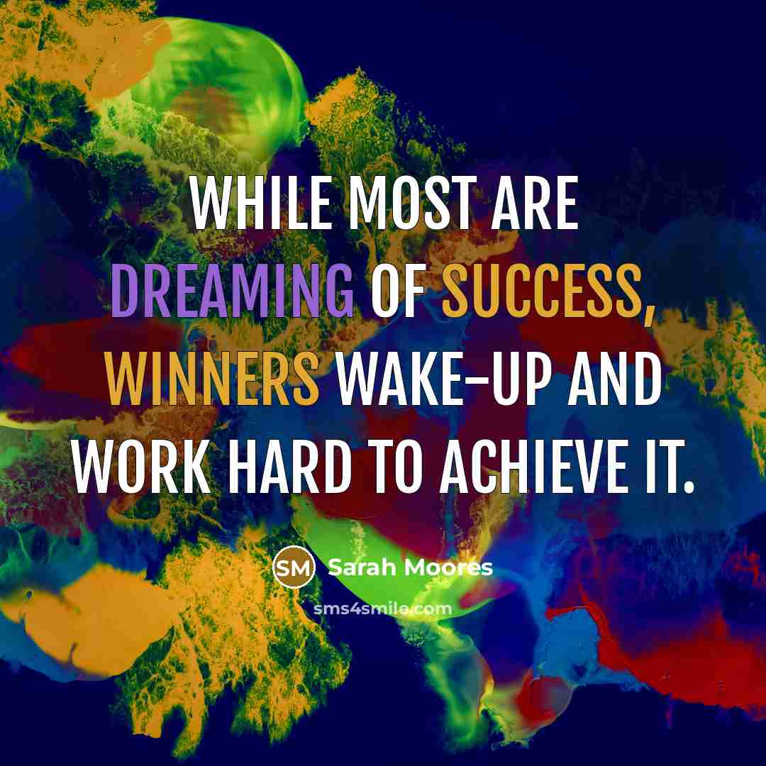 “While most are dreaming of success, winners wake-up and work hard to achieve it.” quote by Sarah Moores