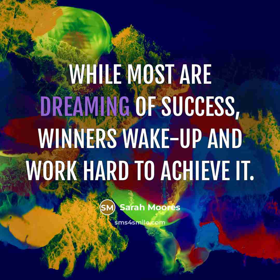 “While most are dreaming of success, winners wake-up and work…” quote by Sarah Moores