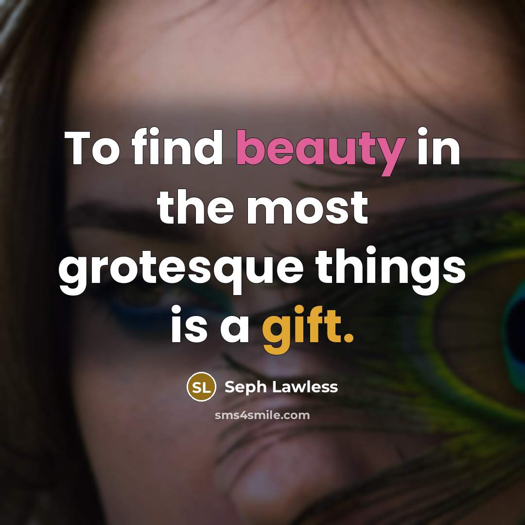 “To find beauty in the most grotesque things is a…” quote by Seph Lawless