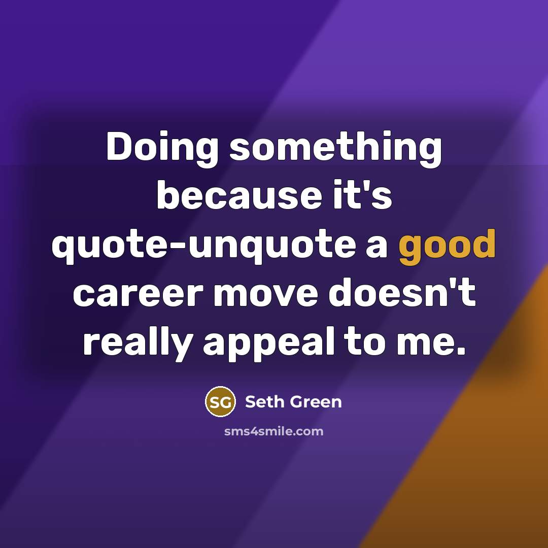 “Doing something because it's quote-unquote a good career move doesn't…” quote by Seth Green