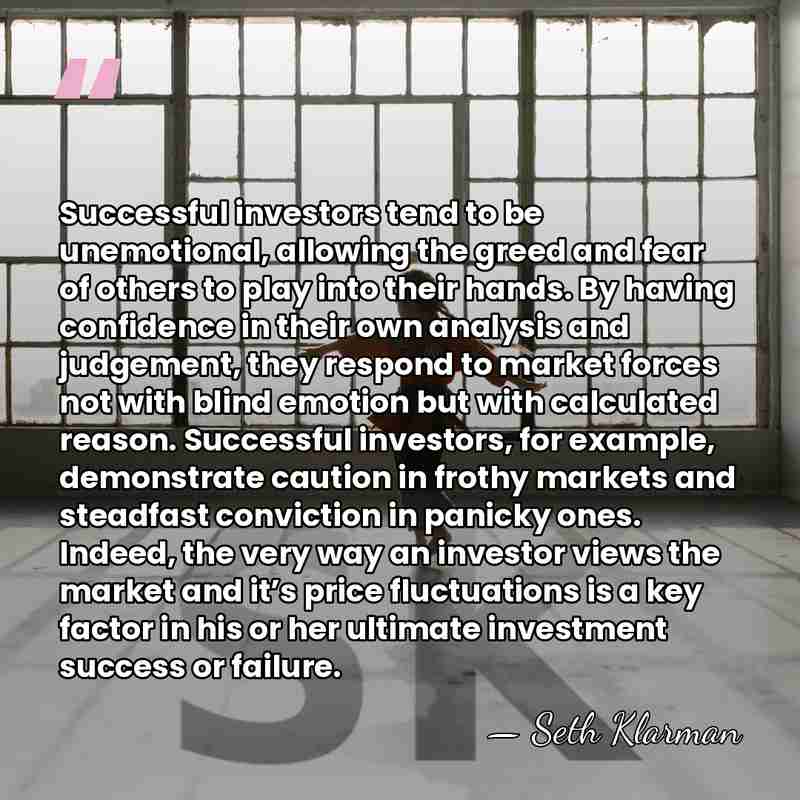 Successful investors tend to be unemotional, allowing the greed and fear of&hellip; - Seth Klarman