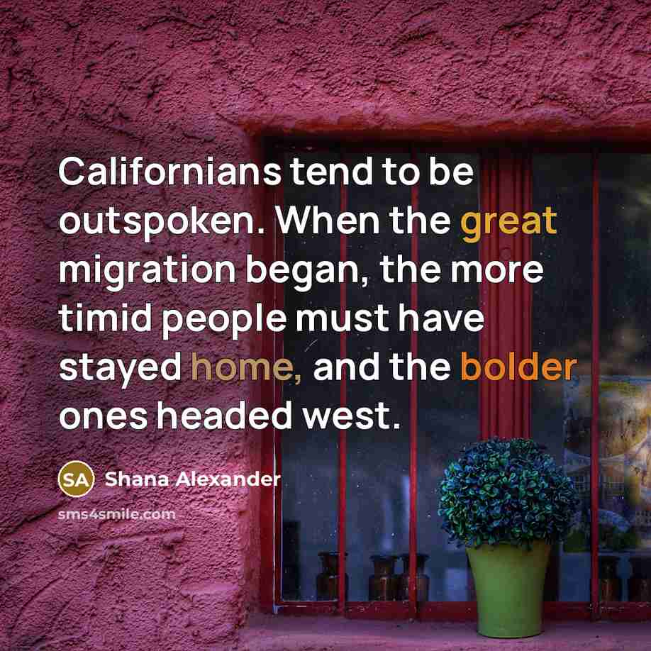 “Californians tend to be outspoken. When the great migration began,…” quote by Shana Alexander