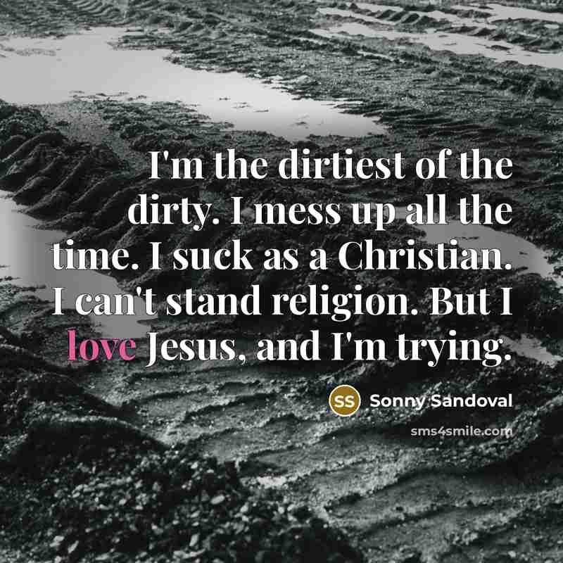 “I'm the dirtiest of the dirty. I mess up all…” quote by Sonny Sandoval