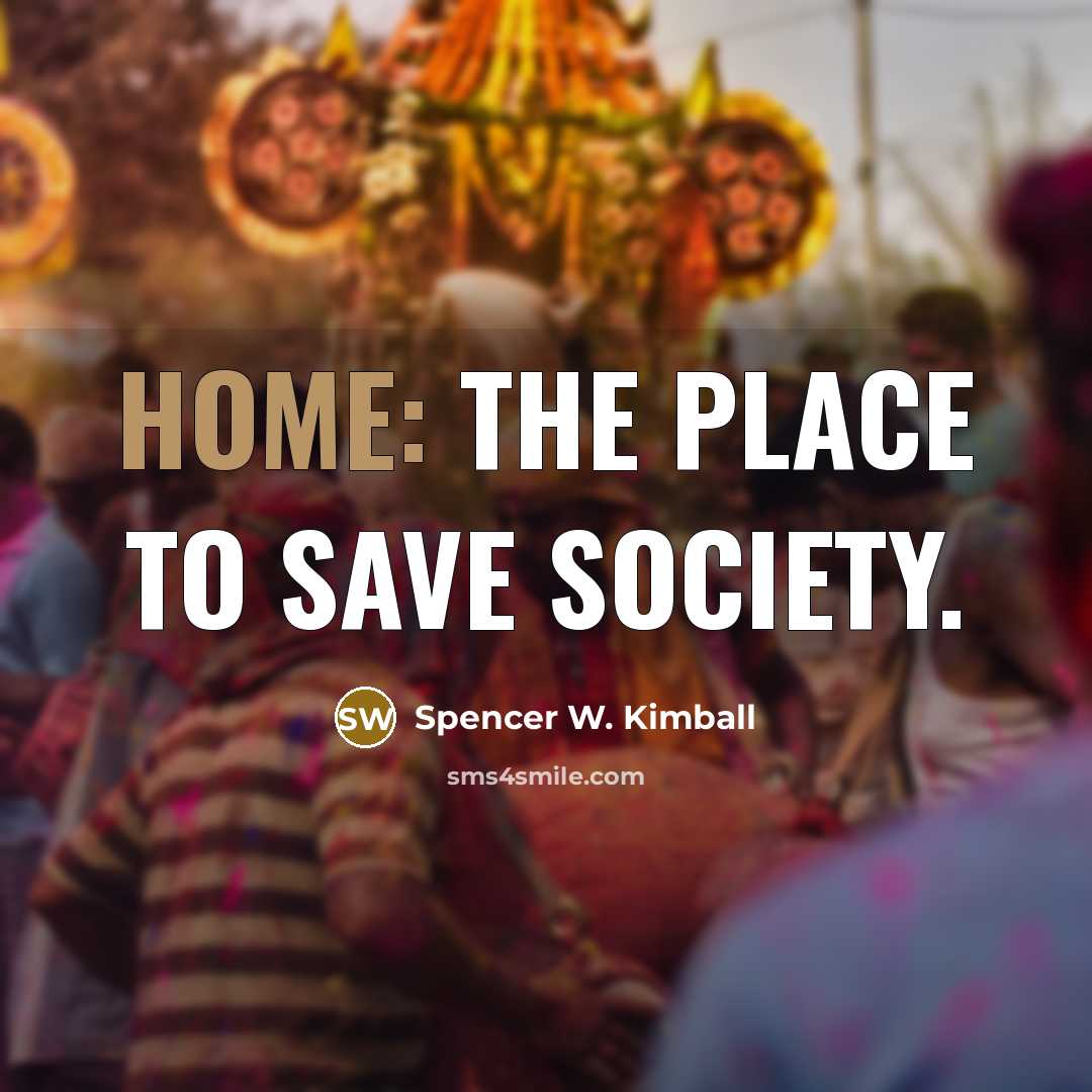 “Home: The place to save society.…” quote by Spencer W. Kimball