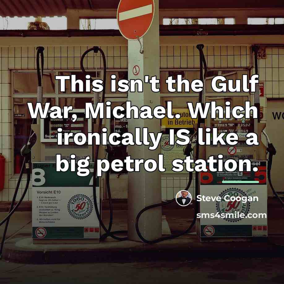 “This isn't the Gulf War, Michael. Which ironically IS like…” quote by Steve Coogan