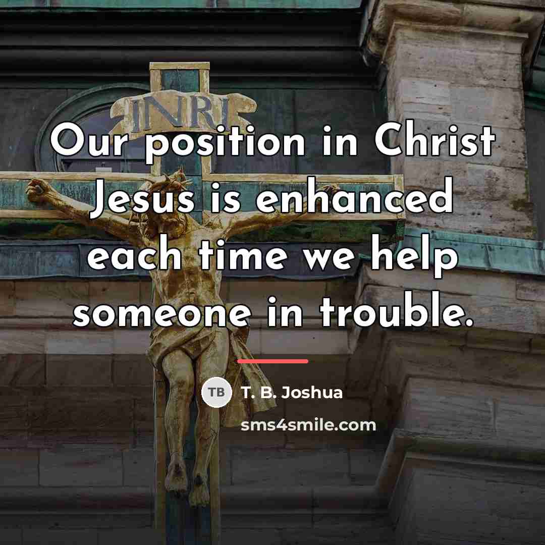 “Our position in Christ Jesus is enhanced each time we…” quote by T. B. Joshua
