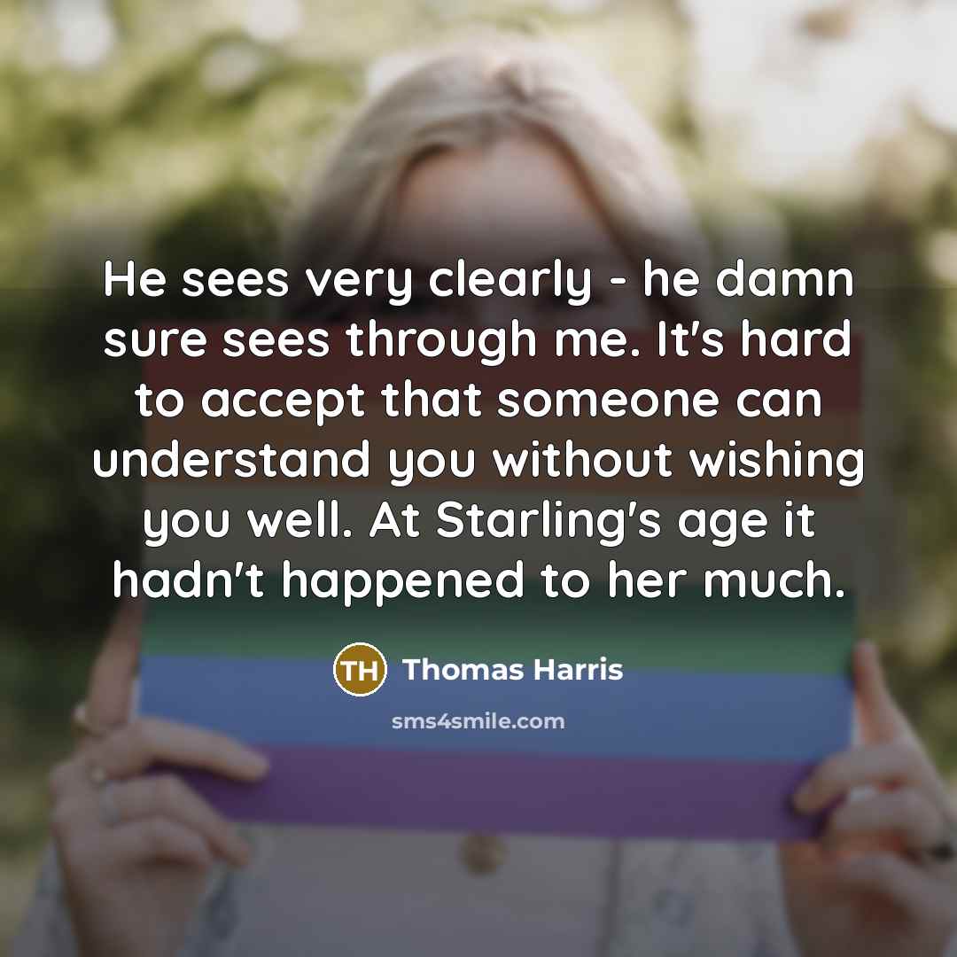 “He sees very clearly - he damn sure sees through…” quote by Thomas Harris