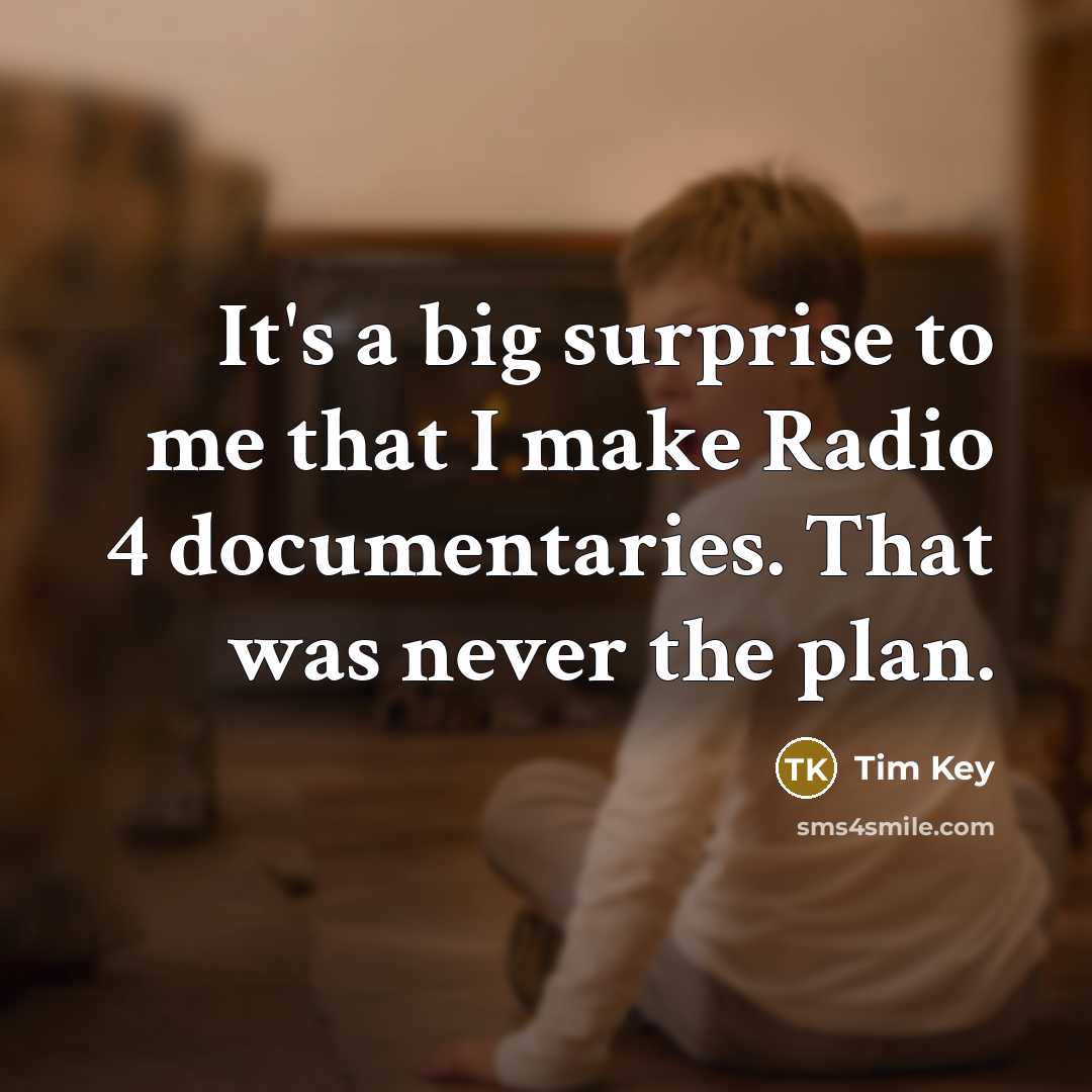 “It's a big surprise to me that I make Radio…” quote by Tim Key