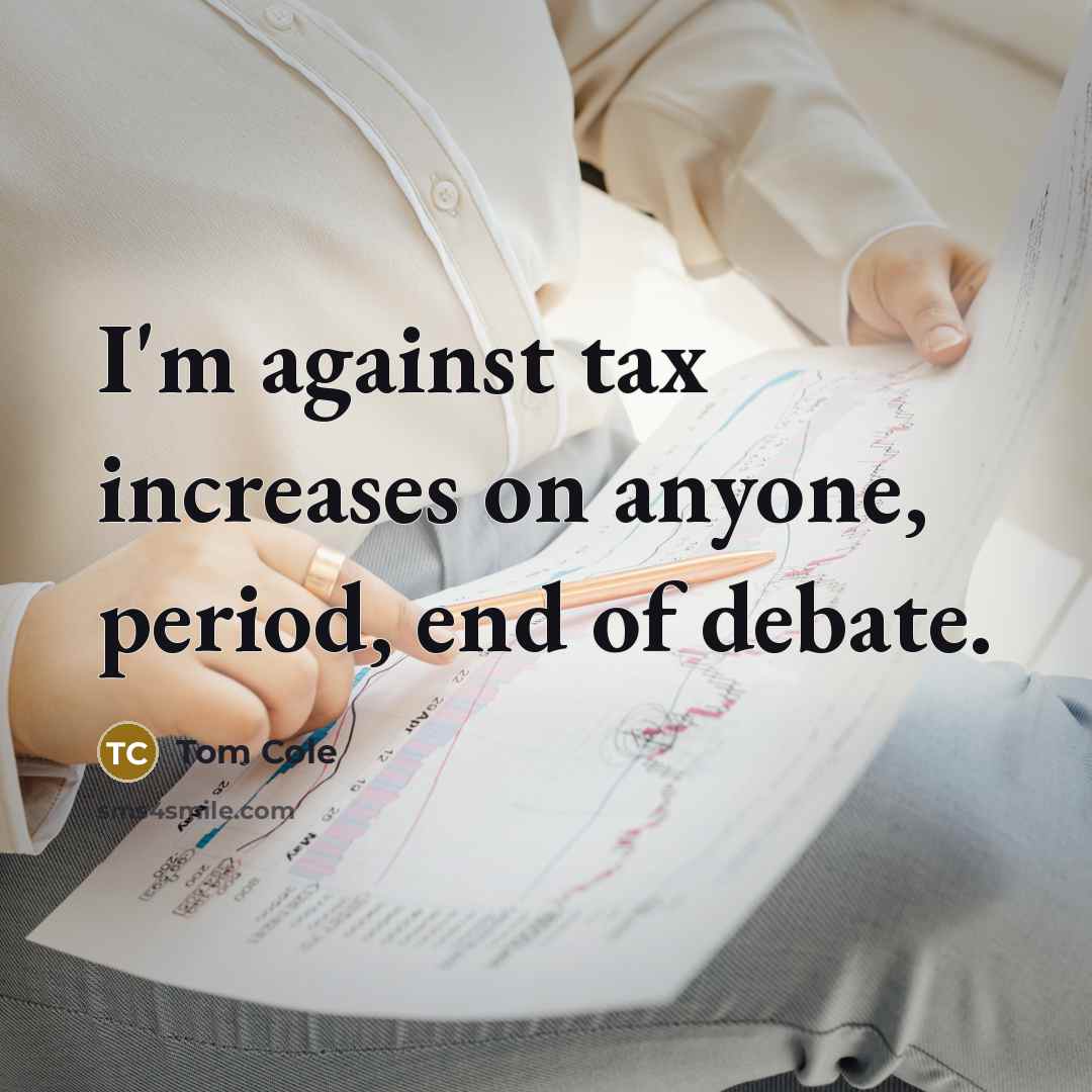 “I'm against tax increases on anyone, period, end of debate.…” quote by Tom Cole